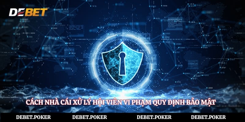 Cách nhà cái xử lý hội viên vi phạm quy định bảo mật